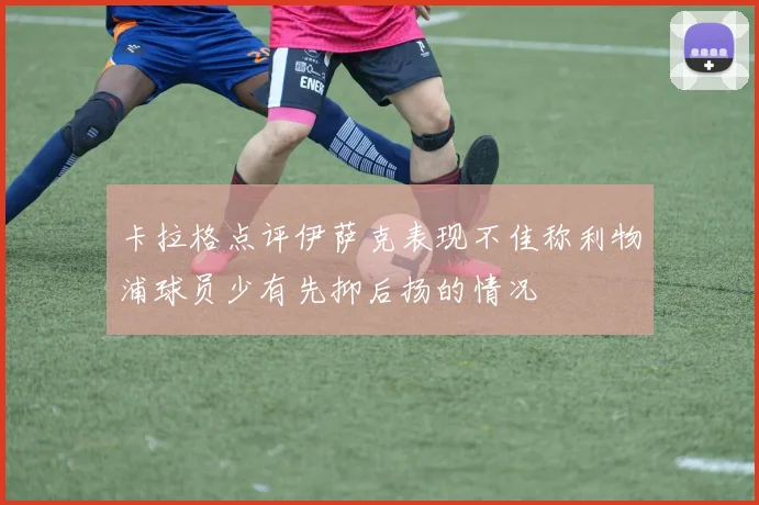 卡拉格点评伊萨克表现不佳称利物浦球员少有先抑后扬的情况