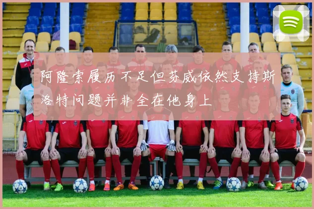 阿隆索履历不足但芬威依然支持斯洛特问题并非全在他身上
