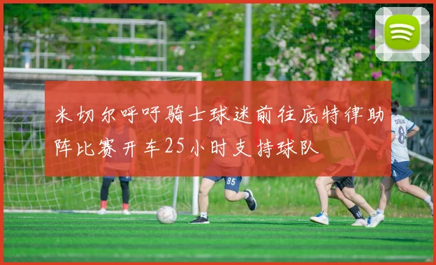 米切尔呼吁骑士球迷前往底特律助阵比赛开车25小时支持球队