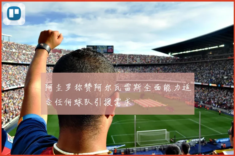 阿圭罗称赞阿尔瓦雷斯全面能力适合任何球队引援需求